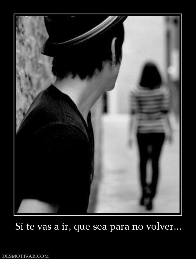 Si te vas a ir, que sea para no volver