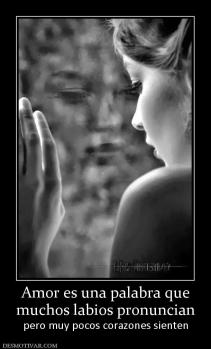 Amor es una palabra que muchos labios pronuncian  pero muy pocos corazones sienten