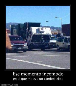 Ese momento incomodo en el que miras a un camión triste