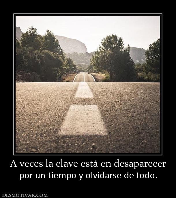 A veces la clave está en desaparecer por un tiempo y olvidarse de todo.