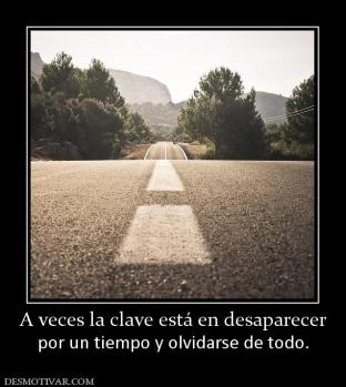 A veces la clave está en desaparecer por un tiempo y olvidarse de todo.