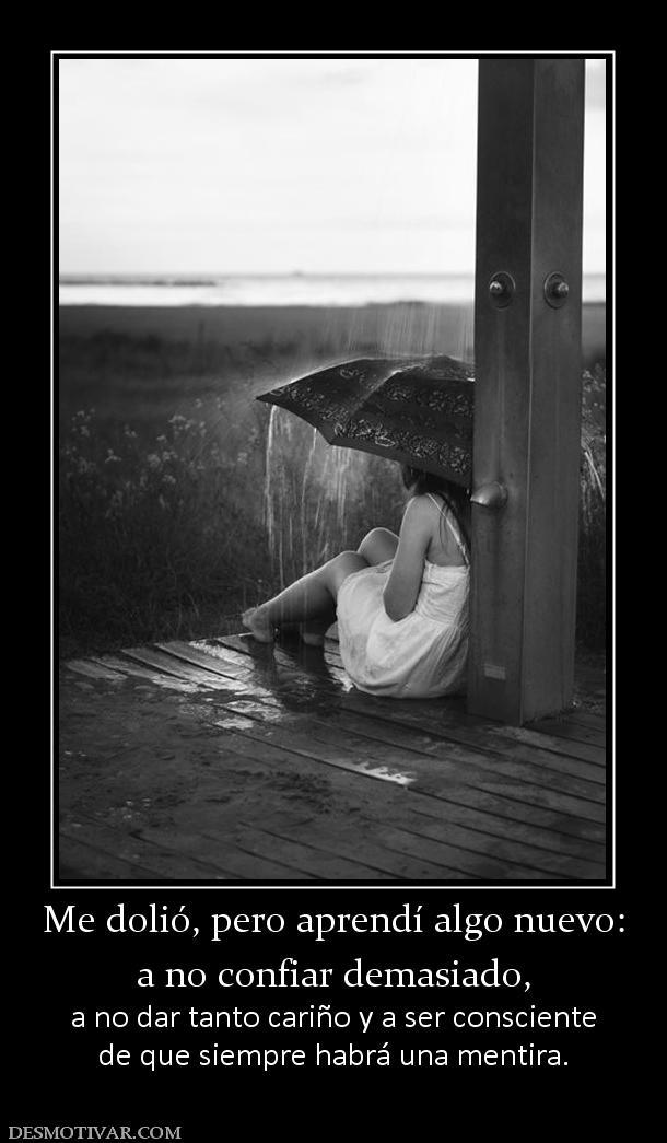 Me dolió, pero aprendí algo nuevo: a no confiar demasiado, a no dar tanto cariño y a ser consciente de que siempre habrá una mentira.