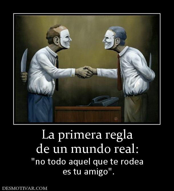 La primera regla de un mundo real:    es tu amigo