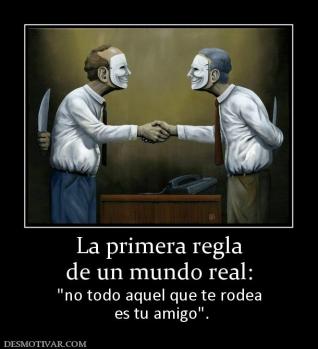 La primera regla de un mundo real:    es tu amigo