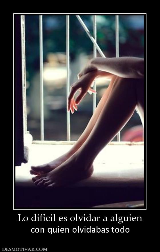 Lo difícil es olvidar a alguien con quien olvidabas todo