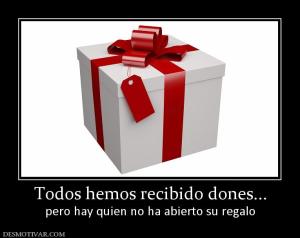 Todos hemos recibido dones... pero hay quien no ha abierto su regalo