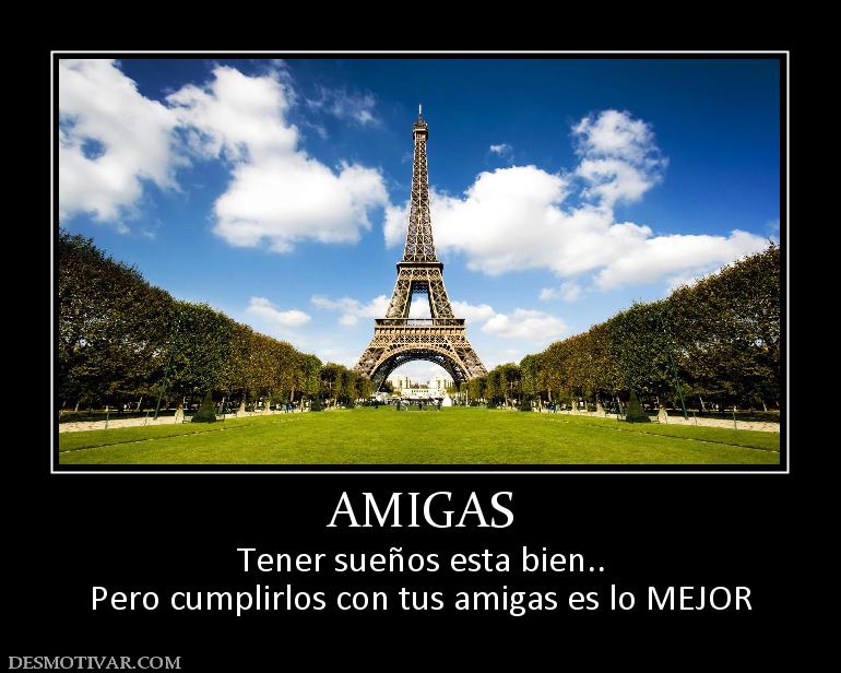 AMIGAS Tener sueños esta bien.. Pero cumplirlos con tus amigas es lo MEJOR