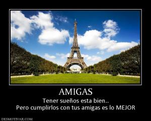 AMIGAS Tener sueños esta bien.. Pero cumplirlos con tus amigas es lo MEJOR