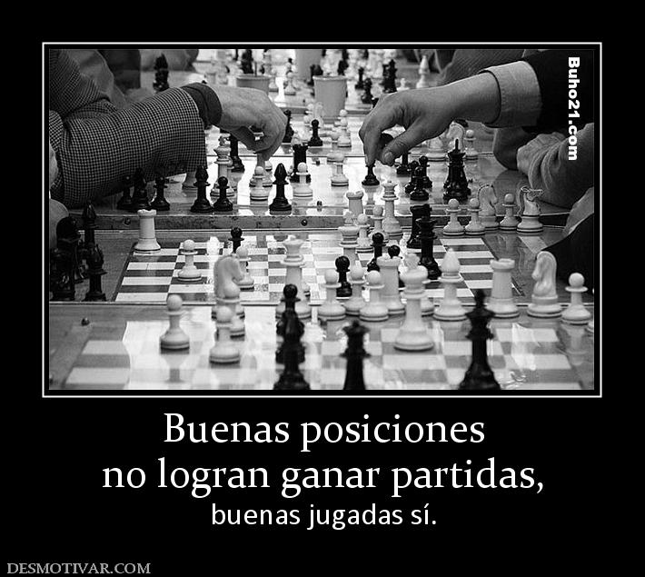 Buenas posiciones no logran ganar partidas, buenas jugadas sí.