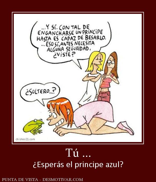 Tú ... ¿Esperás el principe azul?