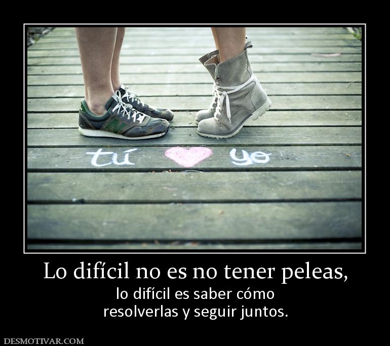 Lo difícil no es no tener peleas, lo difícil es saber cómo resolverlas y seguir juntos.