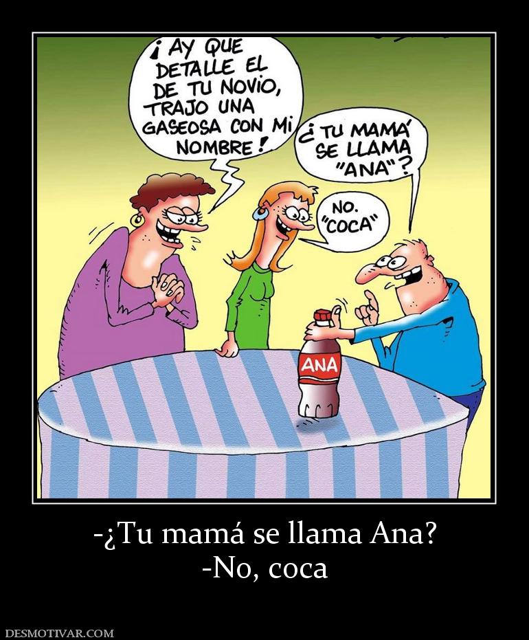 -¿Tu mamá se llama Ana? -No, coca