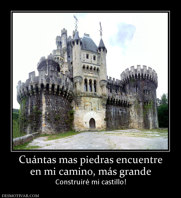 Cuántas mas piedras encuentre en mi camino, más grande Construiré mi castillo!