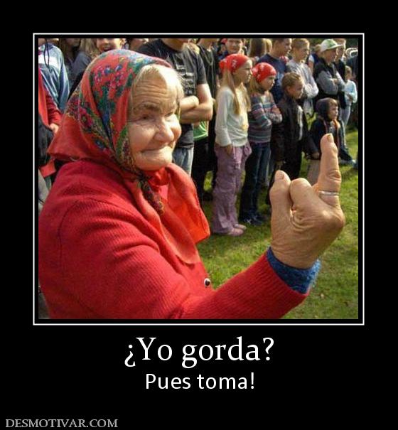 ¿Yo gorda? Pues toma!