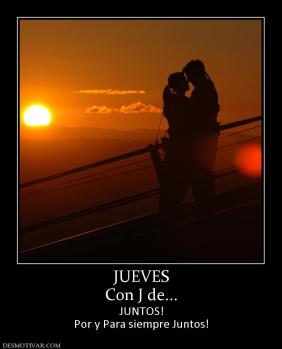 JUEVES Con J de... JUNTOS! Por y Para siempre Juntos!
