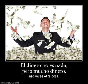 El dinero no es nada, pero mucho dinero,  eso ya es otra cosa.