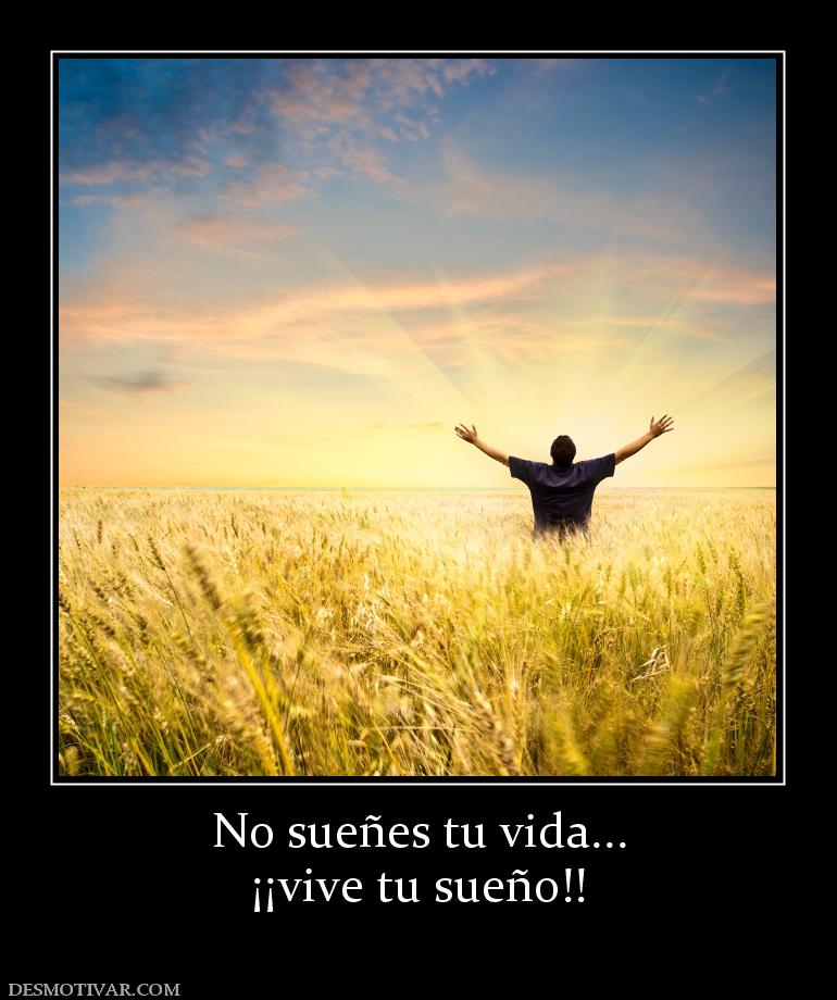No sueñes tu vida... ¡¡vive tu sueño!!