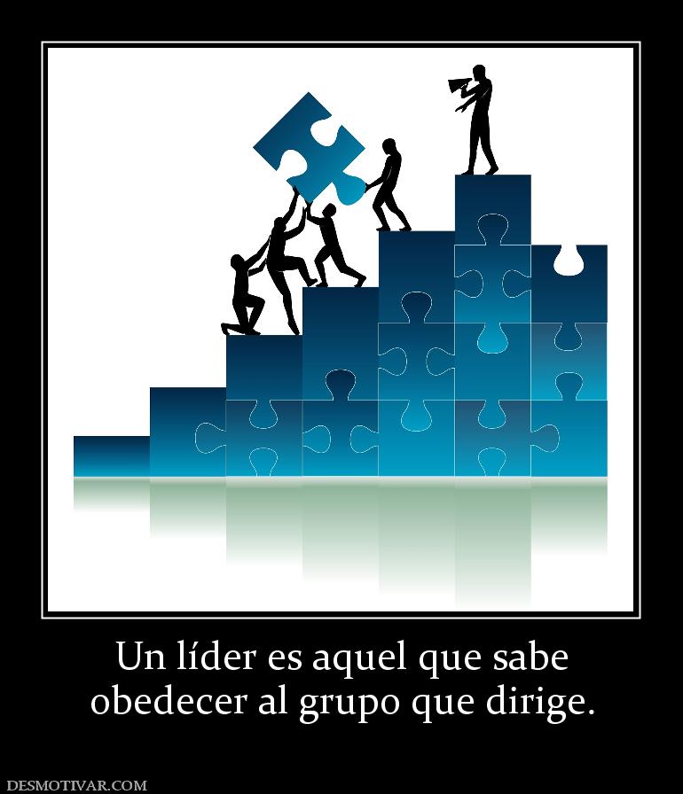 Un líder es aquel que sabe obedecer al grupo que dirige.