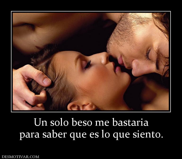Un solo beso me bastaria para saber que es lo que siento.