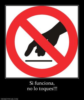 Si funciona, no lo toques!!!