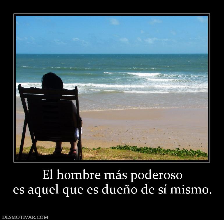 El hombre más poderoso es aquel que es dueño de sí mismo.