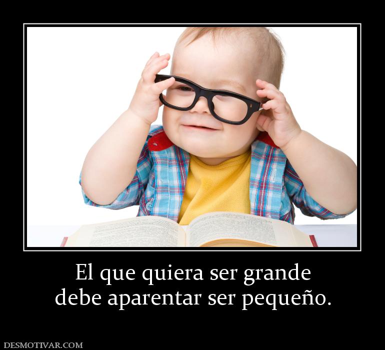 El que quiera ser grande debe aparentar ser pequeño.