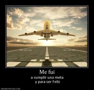 Me fui a cumplir una meta  y para ser Feliz