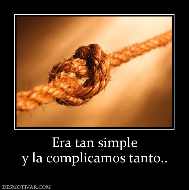 Era tan simple y la complicamos tanto..