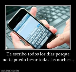 Te escribo todos los días porque no te puedo besar todas las noches...