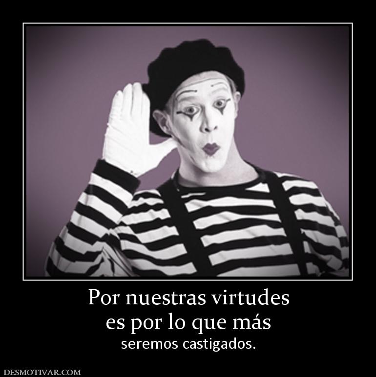 Por nuestras virtudes es por lo que más  seremos castigados.