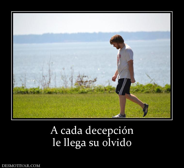 A cada decepción le llega su olvido