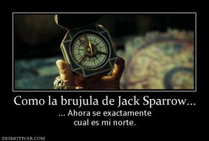 Como la brujula de Jack Sparrow... ... Ahora se exactamente cual es mi norte.