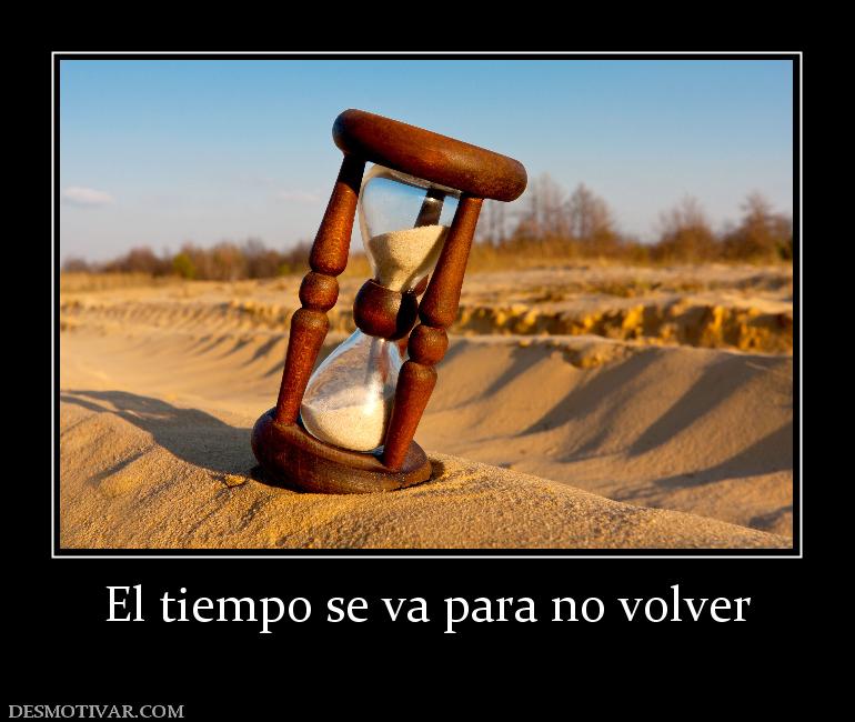 El tiempo se va para no volver