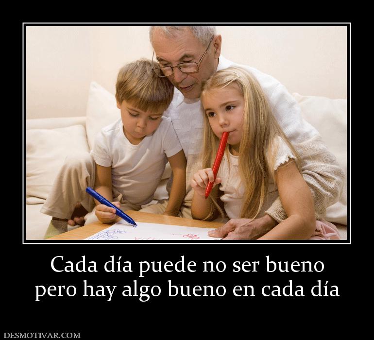Cada día puede no ser bueno pero hay algo bueno en cada día