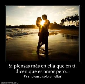 Si piensas más en ella que en tí, dicen que es amor pero... ¿Y si pienso sólo en ella?