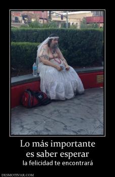 Lo más importante es saber esperar la felicidad te encontrará