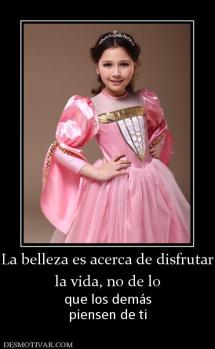 La belleza es acerca de disfrutar la vida, no de lo  que los demás piensen de ti