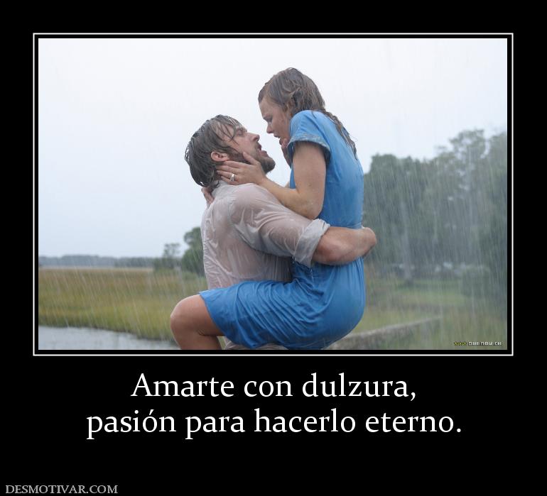Amarte con dulzura, pasión para hacerlo eterno.