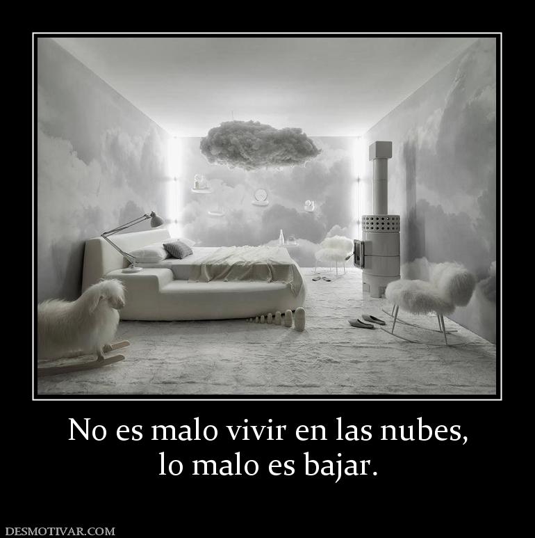 No es malo vivir en las nubes, lo malo es bajar.