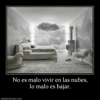 No es malo vivir en las nubes, lo malo es bajar.