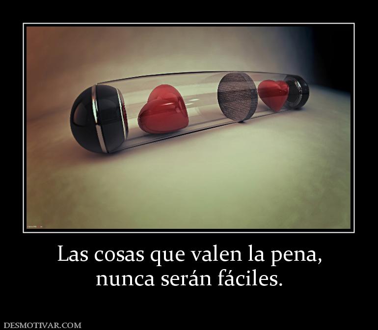 Las cosas que valen la pena, nunca serán fáciles.