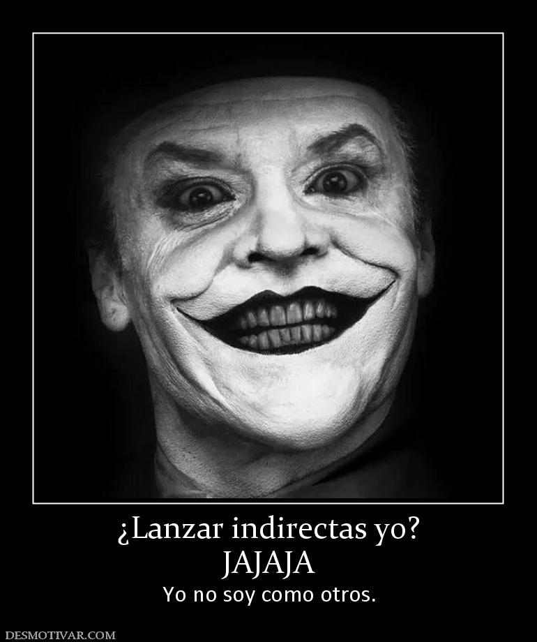 ¿Lanzar indirectas yo? JAJAJA  Yo no soy como otros.