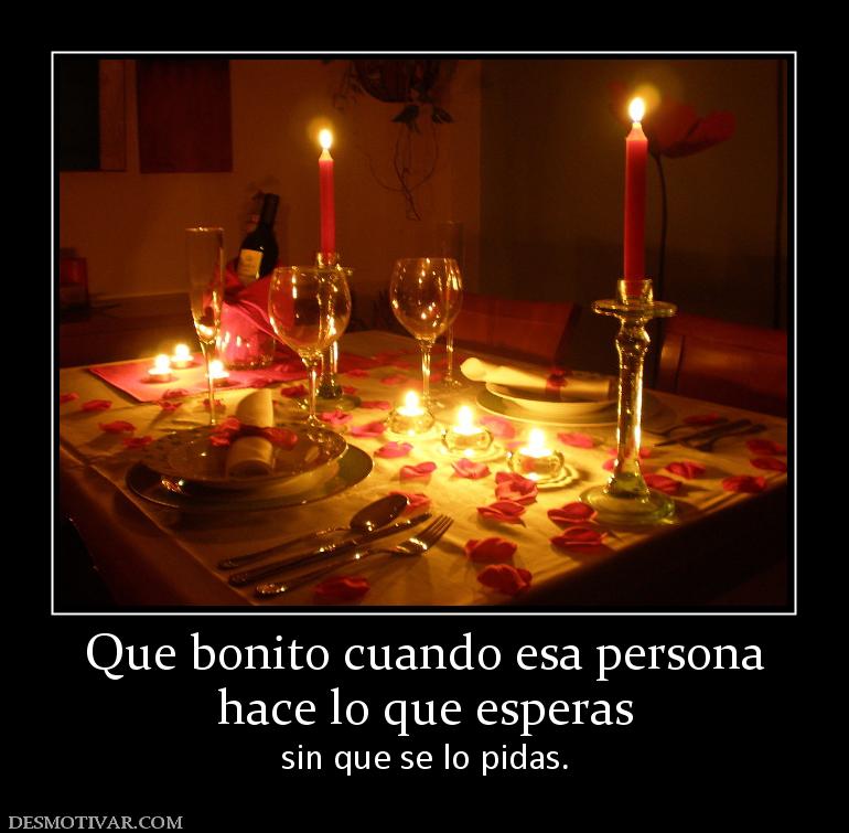 Que bonito cuando esa persona hace lo que esperas  sin que se lo pidas.