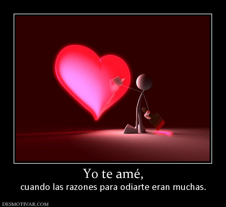 Yo te amé, cuando las razones para odiarte eran muchas.
