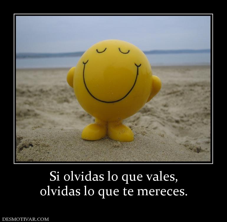 Si olvidas lo que vales, olvidas lo que te mereces.