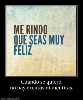 Cuando se quiere, no hay excusas ni mentiras.