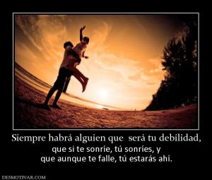 Siempre habrá alguien que  será tu deb que si te sonríe, tú sonríes, y que aunque te falle, tú estarás ahí.