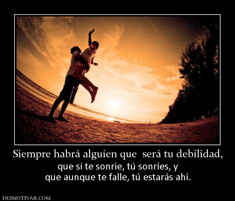 Siempre habrá alguien que  será tu deb que si te sonríe, tú sonríes, y que aunque te falle, tú estarás ahí.