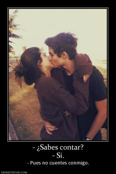 - ¿Sabes contar? - Si.   - Pues no cuentes conmigo.