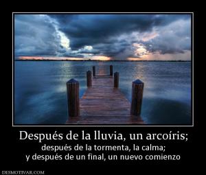 Después de la lluvia, un arcoíris; después de la tormenta, la calma; y después de un final, un nuevo comienzo